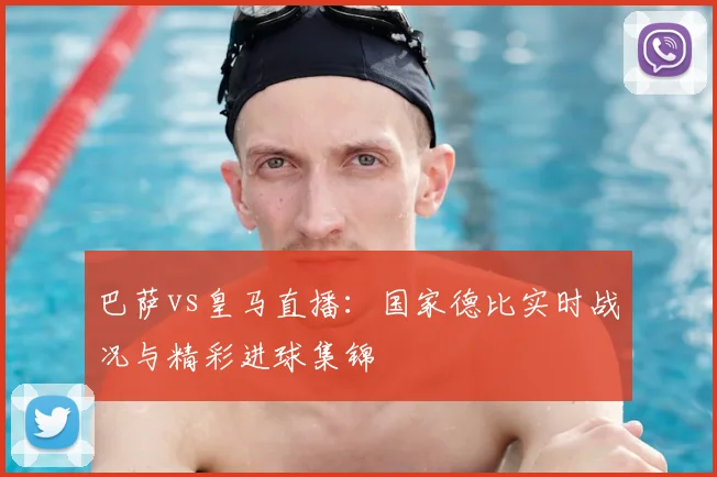 巴萨vs皇马直播：国家德比实时战况与精彩进球集锦